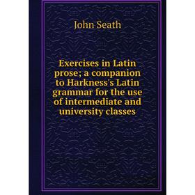 Книга Exercises in Latin prose; a companion to Harkness's Latin grammar for the use of intermediate and university classes
Книга Exercises in Latin prose; a companion to Harkness's Latin grammar for the use of intermediate and university classes