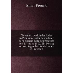 Книга Die emanzipation der Juden in Preussen, unter besonderer berücksichtigung des gesetzes von 11. märz 1812. Ein beitrag zur rechtsgeschichte der
Книга Die emanzipation der Juden in Preussen, unter besonderer berücksichtigung des gesetzes von 11. märz 1812. Ein beitrag zur rechtsgeschichte der