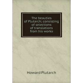Книга The beauties of Plutarch; consisting of selections of translations from his works
Книга The beauties of Plutarch; consisting of selections of translations from his works
