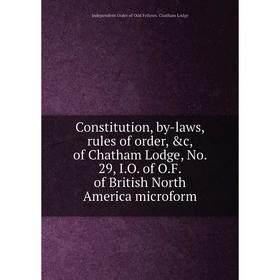 Книга Constitution, by-laws, rules of order, c, of Chatham Lodge, No. 29, I.O. of O.F. of British North America microform
Книга Constitution, by-laws, rules of order, c, of Chatham Lodge, No. 29, I.O. of O.F. of British North America microform