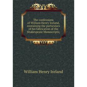 Книга The confessions of William Henry Ireland, containing the particulars of his fabrication of the Shakespeare Manuscripts;
Книга The confessions of William Henry Ireland, containing the particulars of his fabrication of the Shakespeare Manuscripts;