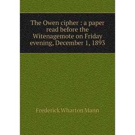 Книга The Owen cipher: a paper read before the Witenagemote on Friday evening, December 1, 1893
Книга The Owen cipher: a paper read before the Witenagemote on Friday evening, December 1, 1893