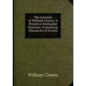 Книга The Journals of William Clowes: A Primitive Methodist Preacher, Containing Chronicles of Events.
Книга The Journals of William Clowes: A Primitive Methodist Preacher, Containing Chronicles of Events.