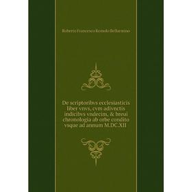 Книга De scriptoribvs ecclesiasticis liber vnvs, cvm adivnctis indicibvs vndecim, breui chronologia ab orbe condito vsque ad annum M.DC.XII
Книга De scriptoribvs ecclesiasticis liber vnvs, cvm adivnctis indicibvs vndecim, breui chronologia ab orbe condito vsque ad annum M.DC.XII