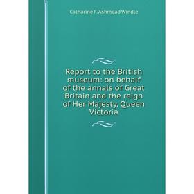 Книга Report to the British museum: on behalf of the annals of Great Britain and the reign of Her Majesty, Queen Victoria
Книга Report to the British museum: on behalf of the annals of Great Britain and the reign of Her Majesty, Queen Victoria