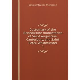 Книга Customary of the Benedictine monasteries of Saint Augustine, Canterbury, and Saint Peter, Westminster 2
Книга Customary of the Benedictine monasteries of Saint Augustine, Canterbury, and Saint Peter, Westminster 2