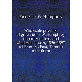 Книга Wholesale price list of groceries, F.W. Humphrey, importer of teas, and wholesale grocer, 1896-1897, 64 Front St. East, Toronto microform
Книга Wholesale price list of groceries, F.W. Humphrey, importer of teas, and wholesale grocer, 1896-1897, 64 Front St. East, Toronto microform