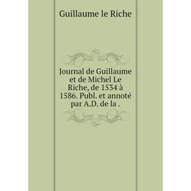 Книга Journal de Guillaume et de Michel Le Riche, de 1534 à 1586. Publ. et annoté par A.D. de la.
Книга Journal de Guillaume et de Michel Le Riche, de 1534 à 1586. Publ. et annoté par A.D. de la.