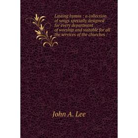 Книга Lasting hymns: a collection of songs specially designed for every department of worship and suitable for all the services of the churches /
Книга Lasting hymns: a collection of songs specially designed for every department of worship and suitable for all the services of the churches /