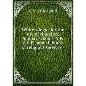 Книга White wings: for the use of churches, Sunday schools, Y.P.S.C.E., and all kinds of religious services /
Книга White wings: for the use of churches, Sunday schools, Y.P.S.C.E., and all kinds of religious services /