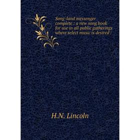 Книга Song-land messenger complete: a new song book for use in all public gatherings where select music is desired /
Книга Song-land messenger complete: a new song book for use in all public gatherings where select music is desired /