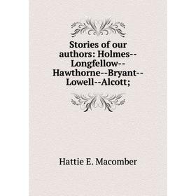 Книга Stories of our authors: Holmes--Longfellow--Hawthorne--Bryant--Lowell--Alcott;
Книга Stories of our authors: Holmes--Longfellow--Hawthorne--Bryant--Lowell--Alcott;