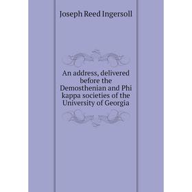 Книга An address, delivered before the Demosthenian and Phi kappa societies of the University of Georgia
Книга An address, delivered before the Demosthenian and Phi kappa societies of the University of Georgia