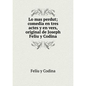 Книга Lo mas perdut; comedia en tres actes y en vers, original de Joseph Feliu y Codina
Книга Lo mas perdut; comedia en tres actes y en vers, original de Joseph Feliu y Codina
