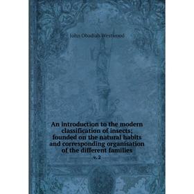 Книга An introduction to the modern classification of insects; founded on the natural habits and corresponding organisation of the different families
Книга An introduction to the modern classification of insects; founded on the natural habits and corresponding organisation of the different families