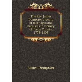 Книга The Rev. James Dempster's record of marriages and baptisms in vicinity of Tryon County, 1778-1803
Книга The Rev. James Dempster's record of marriages and baptisms in vicinity of Tryon County, 1778-1803