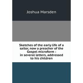 Книга Sketches of the early life of a sailor, now a preacher of the Gospel microform: in several letters, addressed to his children
Книга Sketches of the early life of a sailor, now a preacher of the Gospel microform: in several letters, addressed to his children