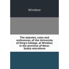 Книга The statutes, rules and ordinances, of the University of King's College, at Windsor, in the province of Nova-Scotia microform
Книга The statutes, rules and ordinances, of the University of King's College, at Windsor, in the province of Nova-Scotia microform