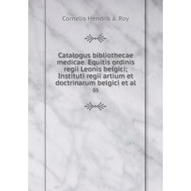 Книга Catalogus bibliothecae medicae. Equitis ordinis regii Leonis belgici; Instituti regii artium et doctrinarum belgici et al. 05
Книга Catalogus bibliothecae medicae. Equitis ordinis regii Leonis belgici; Instituti regii artium et doctrinarum belgici et al. 05