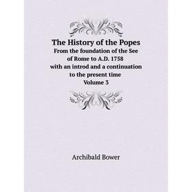 Книга The History of the Popes. From the foundation of the See of Rome to A.D. 1758 with an introd and a continuation to the present time. Volume 3
Книга The History of the Popes. From the foundation of the See of Rome to A.D. 1758 with an introd and a continuation to the present time. Volume 3