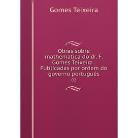Книга Obras sobre mathematica do dr. F. Gomes Teixeira. Publicadas por ordem do governo português 02
Книга Obras sobre mathematica do dr. F. Gomes Teixeira. Publicadas por ordem do governo português 02