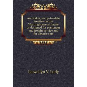 Книга Air brakes, an up-to-date treatise on the Westinghouse air brake as designed for passenger and freight service and for electric cars
Книга Air brakes, an up-to-date treatise on the Westinghouse air brake as designed for passenger and freight service and for electric cars