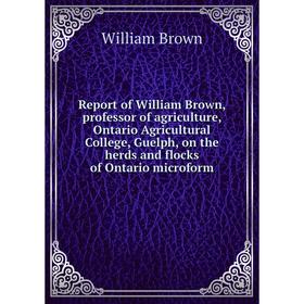 Книга Report of William Brown, professor of agriculture, Ontario Agricultural College, Guelph, on the herds and flocks of Ontario microform
Книга Report of William Brown, professor of agriculture, Ontario Agricultural College, Guelph, on the herds and flocks of Ontario microform