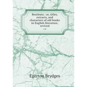 Книга Restituta: or, titles, extracts, and characters of old books in English literature, revived v.4
Книга Restituta: or, titles, extracts, and characters of old books in English literature, revived v.4
