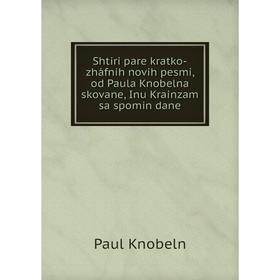 Книга Shtiri pare kratko-zháfnih novih pesmi, od Paula Knobelna skovane, Inu Krainzam sa spomin dane
Книга Shtiri pare kratko-zháfnih novih pesmi, od Paula Knobelna skovane, Inu Krainzam sa spomin dane