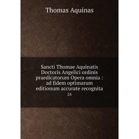 Книга Sancti Thomae Aquinatis Doctoris Angelici ordinis praedicatorum Opera omnia: ad fidem optimarum editionum accurate recognita 24
Книга Sancti Thomae Aquinatis Doctoris Angelici ordinis praedicatorum Opera omnia: ad fidem optimarum editionum accurate recognita 24