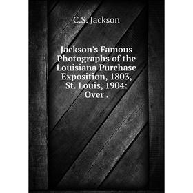 Книга Jackson's Famous Photographs of the Louisiana Purchase Exposition, 1803, St. Louis, 1904: Over.
Книга Jackson's Famous Photographs of the Louisiana Purchase Exposition, 1803, St. Louis, 1904: Over.