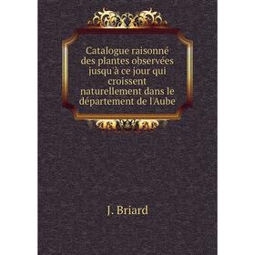 Книга Catalogue raisonné des plantes observées jusqu'à ce jour qui croissent naturellement dans le département de l'Aube
Книга Catalogue raisonné des plantes observées jusqu'à ce jour qui croissent naturellement dans le département de l'Aube