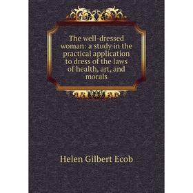 Книга The well-dressed woman: a study in the practical application to dress of the laws of health, art, and morals
Книга The well-dressed woman: a study in the practical application to dress of the laws of health, art, and morals