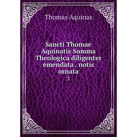 Книга Sancti Thomae Aquinatis Summa Theologica diligenter emendata. notis ornata 3
Книга Sancti Thomae Aquinatis Summa Theologica diligenter emendata. notis ornata 3