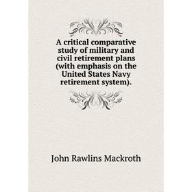 Книга A critical comparative study of military and civil retirement plans (with emphasis on the United States Navy retirement system).
Книга A critical comparative study of military and civil retirement plans (with emphasis on the United States Navy retirement system).