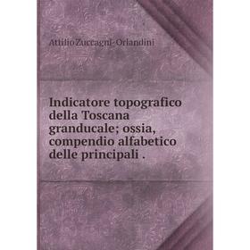 Книга Indicatore topografico della Toscana granducale; ossia, compendio alfabetico delle principali.
Книга Indicatore topografico della Toscana granducale; ossia, compendio alfabetico delle principali.