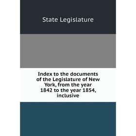 Книга Index to the documents of the Legislature of New York, from the year 1842 to the year 1854, inclusive
Книга Index to the documents of the Legislature of New York, from the year 1842 to the year 1854, inclusive