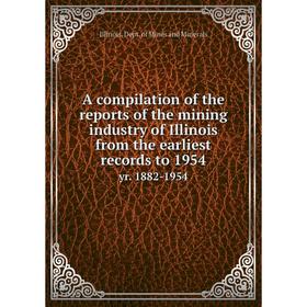 Книга A compilation of the reports of the mining industry of Illinois from the earliest records to 1954 yr. 1882-1954
Книга A compilation of the reports of the mining industry of Illinois from the earliest records to 1954 yr. 1882-1954