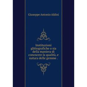 Книга Instituzioni glittografiche o sia della maniera di conoscere la qualità, e natura delle gemme.
Книга Instituzioni glittografiche o sia della maniera di conoscere la qualità, e natura delle gemme.
