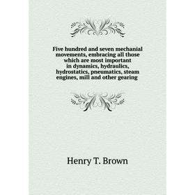 Книга Five hundred and seven mechanial movements, embracing all those which are most important in dynamics, hydraulics, hydrostatics, pneumatics, stea
Книга Five hundred and seven mechanial movements, embracing all those which are most important in dynamics, hydraulics, hydrostatics, pneumatics, stea