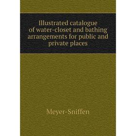 Книга Illustrated catalogue of water-closet and bathing arrangements for public and private places
Книга Illustrated catalogue of water-closet and bathing arrangements for public and private places