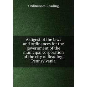 Книга A digest of the laws and ordinances for the government of the municipal corporation of the city of Reading, Pennsylvania
Книга A digest of the laws and ordinances for the government of the municipal corporation of the city of Reading, Pennsylvania