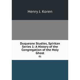 Книга Duquesne Studies, Spiritan Series 1: A History of the Congregation of the Holy Ghost 01
Книга Duquesne Studies, Spiritan Series 1: A History of the Congregation of the Holy Ghost 01