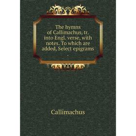 Книга The hymns of Callimachus, tr. into Engl. verse, with notes. To which are added, Select epigrams.
Книга The hymns of Callimachus, tr. into Engl. verse, with notes. To which are added, Select epigrams.