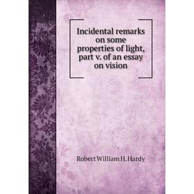 Книга Incidental remarks on some properties of light, part v. of an essay on vision
Книга Incidental remarks on some properties of light, part v. of an essay on vision
