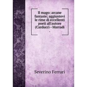 Книга Il mago: arcane fantasie; aggiuntevi le rime di eccellenti poeti all'autore (Carducci--Marradi.
Книга Il mago: arcane fantasie; aggiuntevi le rime di eccellenti poeti all'autore (Carducci--Marradi.