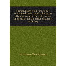 Книга Human magnetism; its claims to dispassionate inquiry. Being an attempt to show the utility of its application for the relief of human suffering
Книга Human magnetism; its claims to dispassionate inquiry. Being an attempt to show the utility of its application for the relief of human suffering