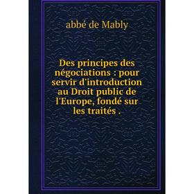 Книга Des principes des négociations: pour servir d'introduction au Droit public de l'Europe, fondé sur les traités.
Книга Des principes des négociations: pour servir d'introduction au Droit public de l'Europe, fondé sur les traités.