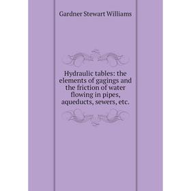 Книга Hydraulic tables: the elements of gagings and the friction of water flowing in pipes, aqueducts, sewers, etc.
Книга Hydraulic tables: the elements of gagings and the friction of water flowing in pipes, aqueducts, sewers, etc.