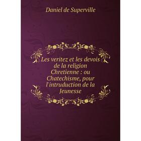 Книга Les veritez et les devois de la religion Chretienne: ou Chatechisme, pour l'intruduction de la Jeunesse
Книга Les veritez et les devois de la religion Chretienne: ou Chatechisme, pour l'intruduction de la Jeunesse